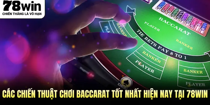 Các chiến thuật chơi Baccarat tốt nhất hiện nay tại 78WIN
