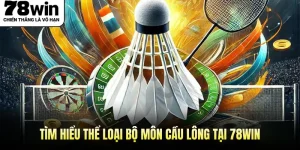 Tìm Hiểu Thể Loại Bộ Môn Cầu Lông Tại 78WIN