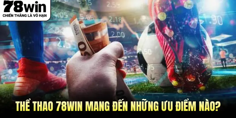 Thể Thao 78Win Mang Đến Những Ưu Điểm Nào?